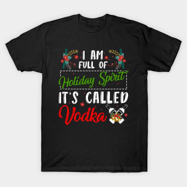 Christmas vodka I'm full of holiday spirit it's called vodka t-shirt | Christmas drinking vodka gift vodka lover | Christmas vodka drinking team T-Shirt by TeesCircle